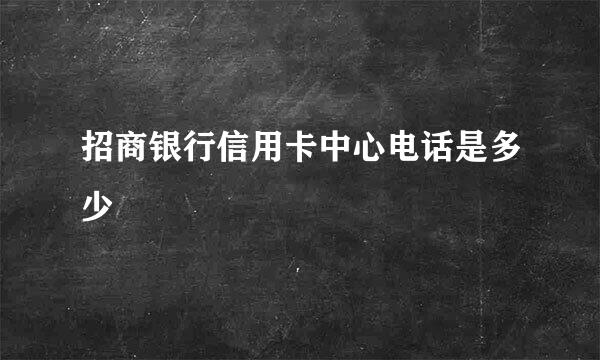 招商银行信用卡中心电话是多少