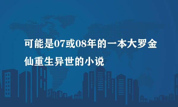 可能是07或08年的一本大罗金仙重生异世的小说