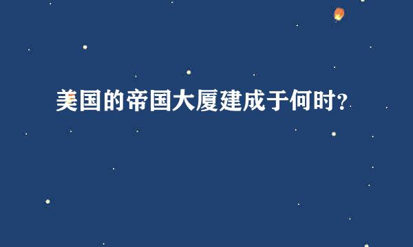 美国的帝国大厦建成于何时？