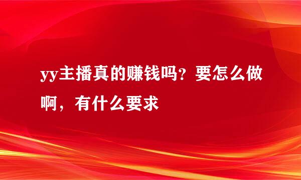 yy主播真的赚钱吗？要怎么做啊，有什么要求