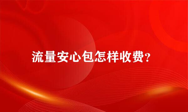 流量安心包怎样收费？