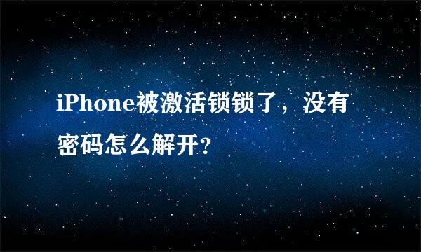 iPhone被激活锁锁了，没有密码怎么解开？