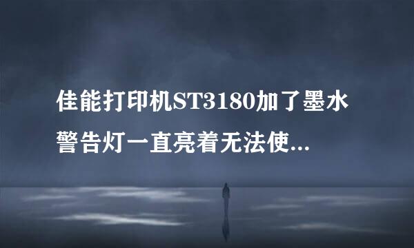 佳能打印机ST3180加了墨水警告灯一直亮着无法使用怎么处理呢？谢谢