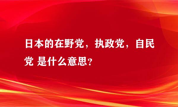 日本的在野党，执政党，自民党 是什么意思？