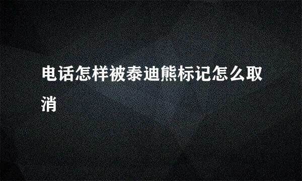 电话怎样被泰迪熊标记怎么取消