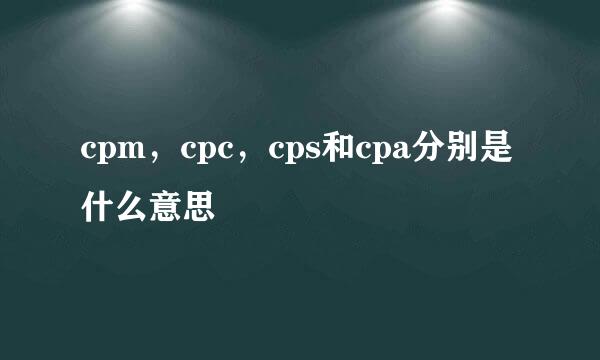 cpm，cpc，cps和cpa分别是什么意思