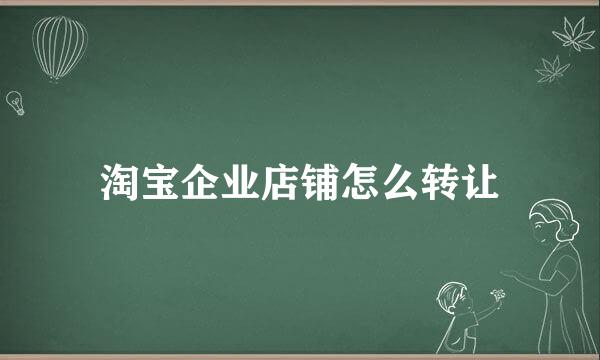 淘宝企业店铺怎么转让