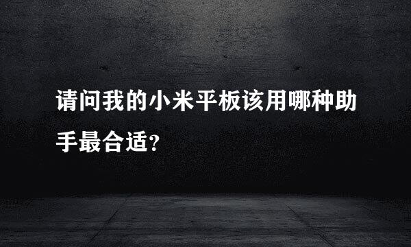 请问我的小米平板该用哪种助手最合适？