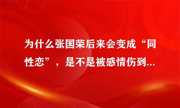 为什么张国荣后来会变成“同性恋”，是不是被感情伤到了？为什么他的结局这么悲惨？