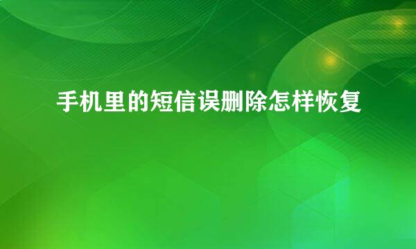 手机里的短信误删除怎样恢复