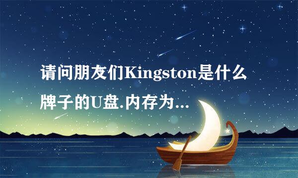 请问朋友们Kingston是什么牌子的U盘.内存为4G的..谢谢！