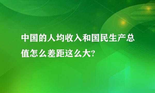 中国的人均收入和国民生产总值怎么差距这么大?