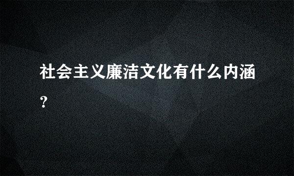 社会主义廉洁文化有什么内涵？