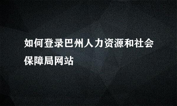 如何登录巴州人力资源和社会保障局网站