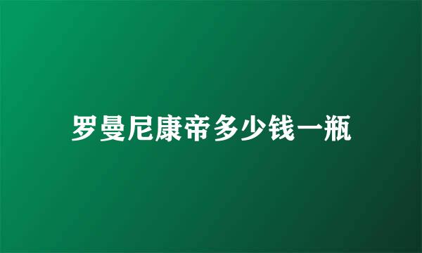 罗曼尼康帝多少钱一瓶