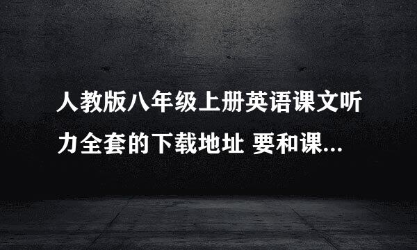 人教版八年级上册英语课文听力全套的下载地址 要和课文一样的