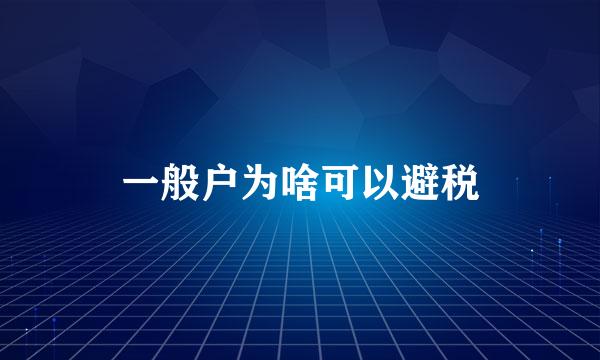 一般户为啥可以避税