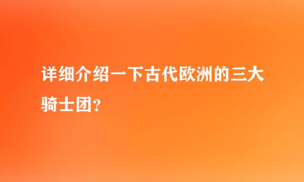 详细介绍一下古代欧洲的三大骑士团？