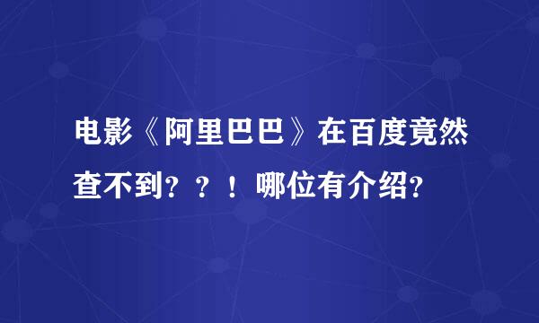 电影《阿里巴巴》在百度竟然查不到？？！哪位有介绍？