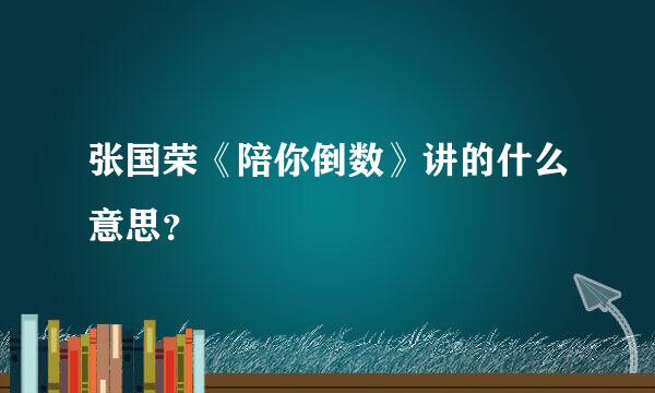 张国荣《陪你倒数》讲的什么意思？