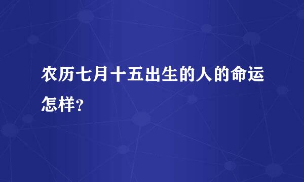 农历七月十五出生的人的命运怎样？