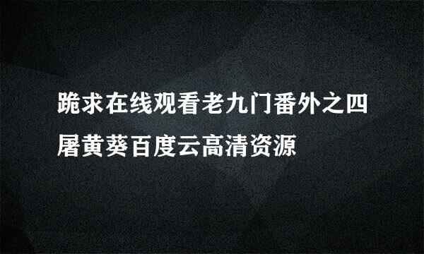 跪求在线观看老九门番外之四屠黄葵百度云高清资源