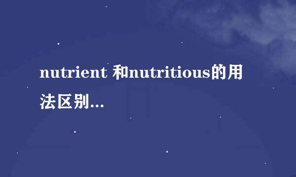 nutrient 和nutritious的用法区别是什么？不是问意思的区别，因为意思几乎没差别。