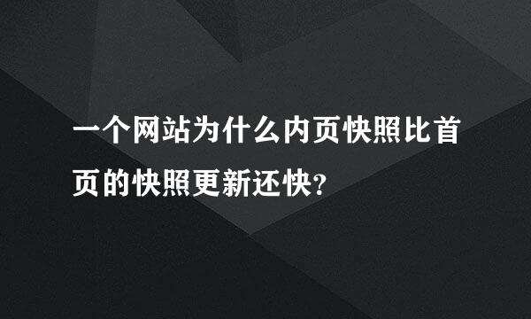 一个网站为什么内页快照比首页的快照更新还快？