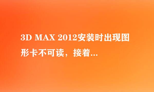 3D MAX 2012安装时出现图形卡不可读，接着就安装失败，怎么回事？