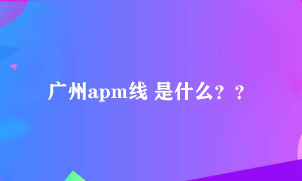 广州apm线 是什么？？