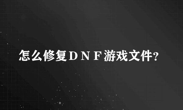 怎么修复ＤＮＦ游戏文件？