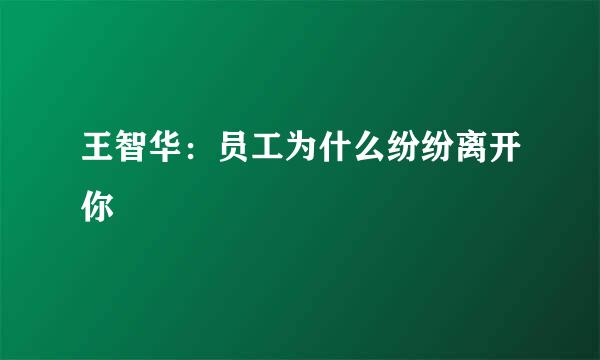 王智华：员工为什么纷纷离开你