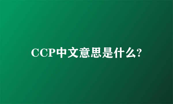 CCP中文意思是什么?