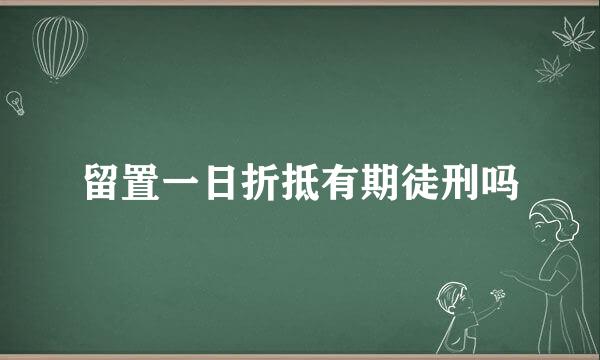 留置一日折抵有期徒刑吗