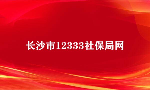 长沙市12333社保局网