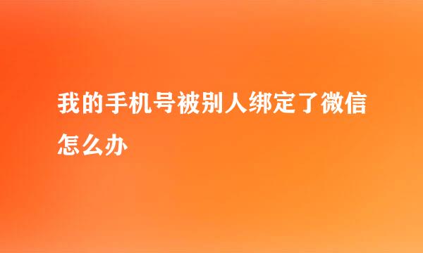 我的手机号被别人绑定了微信怎么办