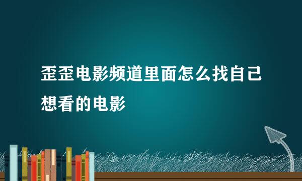 歪歪电影频道里面怎么找自己想看的电影