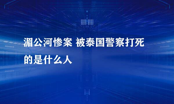 湄公河惨案 被泰国警察打死的是什么人