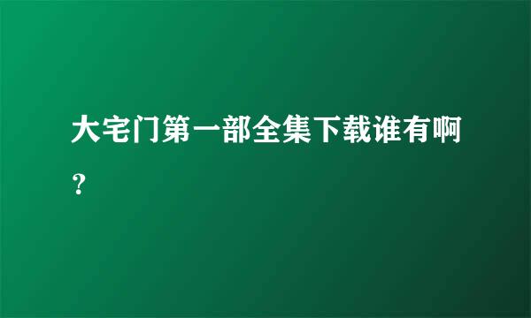 大宅门第一部全集下载谁有啊？