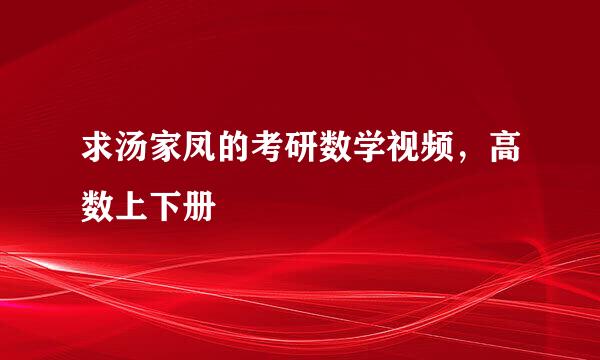 求汤家凤的考研数学视频，高数上下册