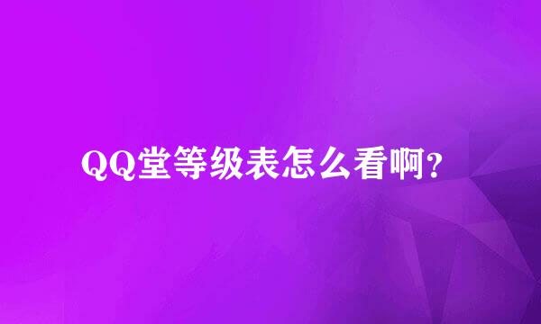 QQ堂等级表怎么看啊？