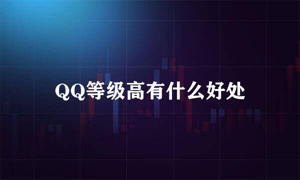 QQ等级高有什么好处