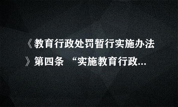 《教育行政处罚暂行实施办法》第四条 “实施教育行政处罚的机关，除法律、法规另有规定的