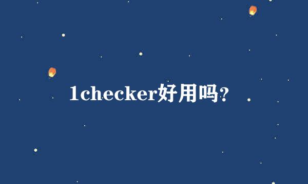 1checker好用吗？