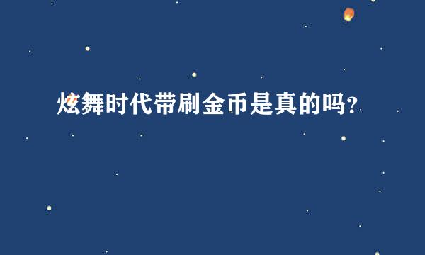 炫舞时代带刷金币是真的吗？