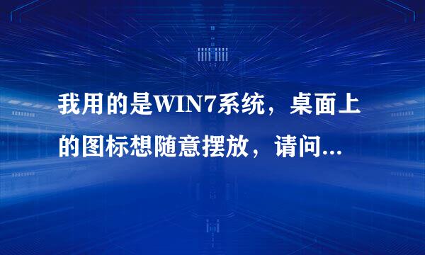 我用的是WIN7系统，桌面上的图标想随意摆放，请问怎样才能实现？