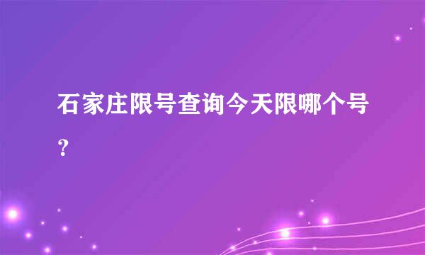 石家庄限号查询今天限哪个号？