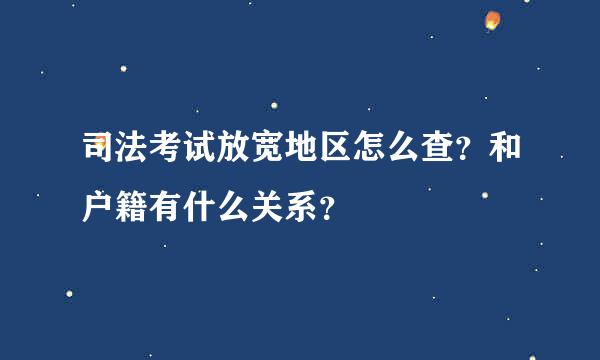 司法考试放宽地区怎么查？和户籍有什么关系？