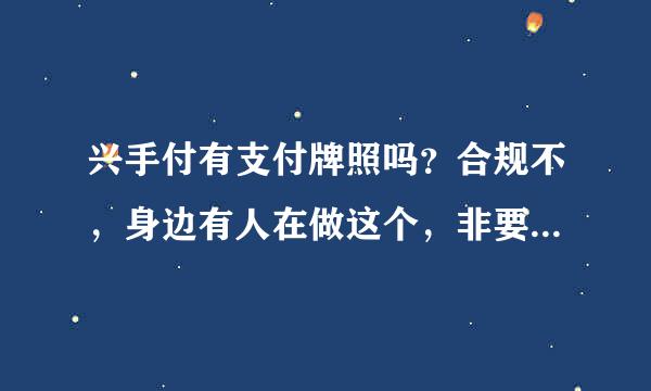 兴手付有支付牌照吗？合规不，身边有人在做这个，非要拉着做。