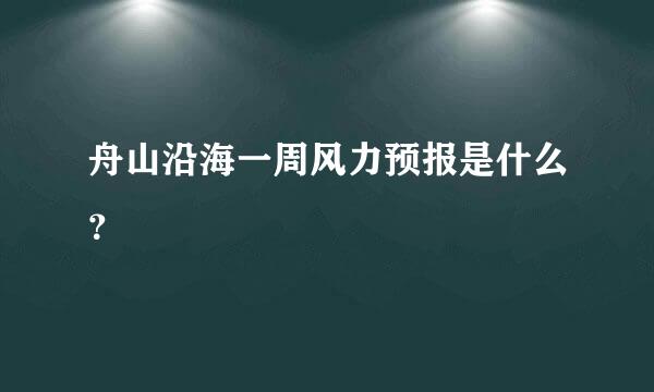 舟山沿海一周风力预报是什么？